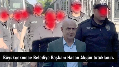 Büyükçekmece Belediye Başkanı Hasan Akgün tutuklandı