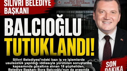 Silivri Belediye Başkanı Balcıoğlu tutuklandı