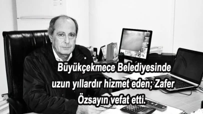 Büyükçekmece Belediyesinde uzun yıllardır hizmet eden; Zafer Özsayın vefat etti.