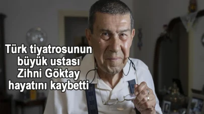 Türk tiyatrosunun büyük ustası Zihni Göktay hayatını kaybetti