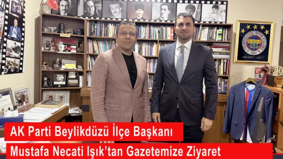 AK Parti Beylikdüzü İlçe Başkanı Mustafa Necati Işık’tan Gazetemize Ziyaret