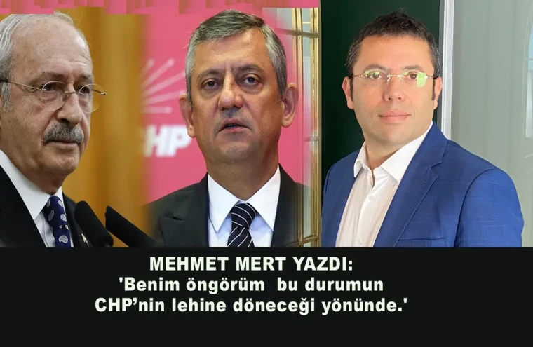 Benim öngörüm  bu durumun CHP’nin lehine döneceği yönünde.