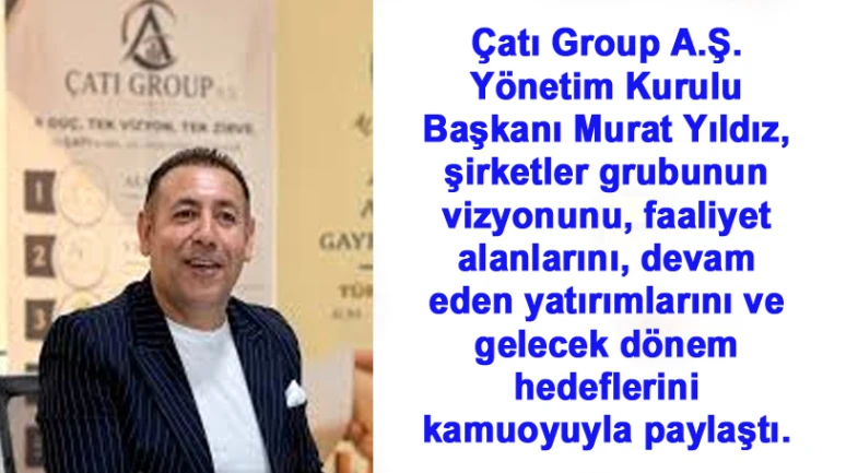 Çatı Group A.Ş. Yönetim Kurulu Başkanı Murat Yıldız: "Finansal Sıkışıklığa Ortaklıkla Çözüm"